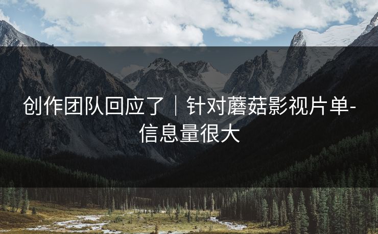 创作团队回应了｜针对蘑菇影视片单-信息量很大